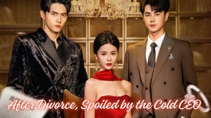 After Divorce, Spoiled By The Cold Ceo - Full Movie