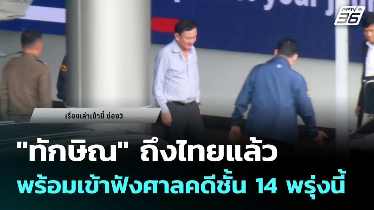 "ทักษิณ" ถึงไทยแล้ว พร้อมเข้าฟังศาลคดีชั้น 14 พ...