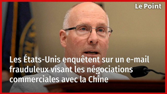 Les États-Unis enquêtent sur un e-mail frauduleux visant les négociations commerciales avec la Chine