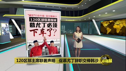 120区部主席联署要求慕尤丁辞职，支持韩沙再努丁接棒 🇲🇾
