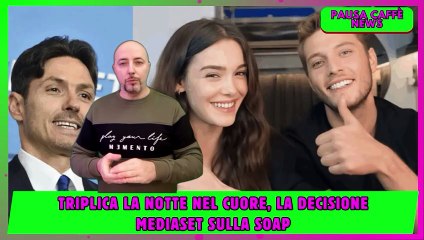 Triplica La Notte nel Cuore, la decisione Mediaset sulla soap