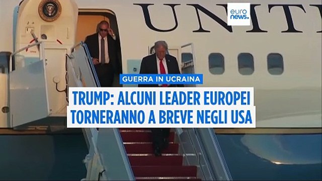 Ucraina, Trump: alcuni leader europei torneranno a breve negli Stati Uniti