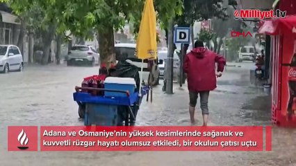 Adana ve Osmaniye'de sağanak ve şiddetli rüzgar; okul çatısı uçtu