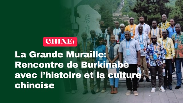 La Grande Muraille de Chine : Rencontre de Burkinabè avec l’histoire et la culture chinoise