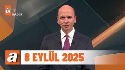 atv Ana Haber | 8 Eylül 2025
