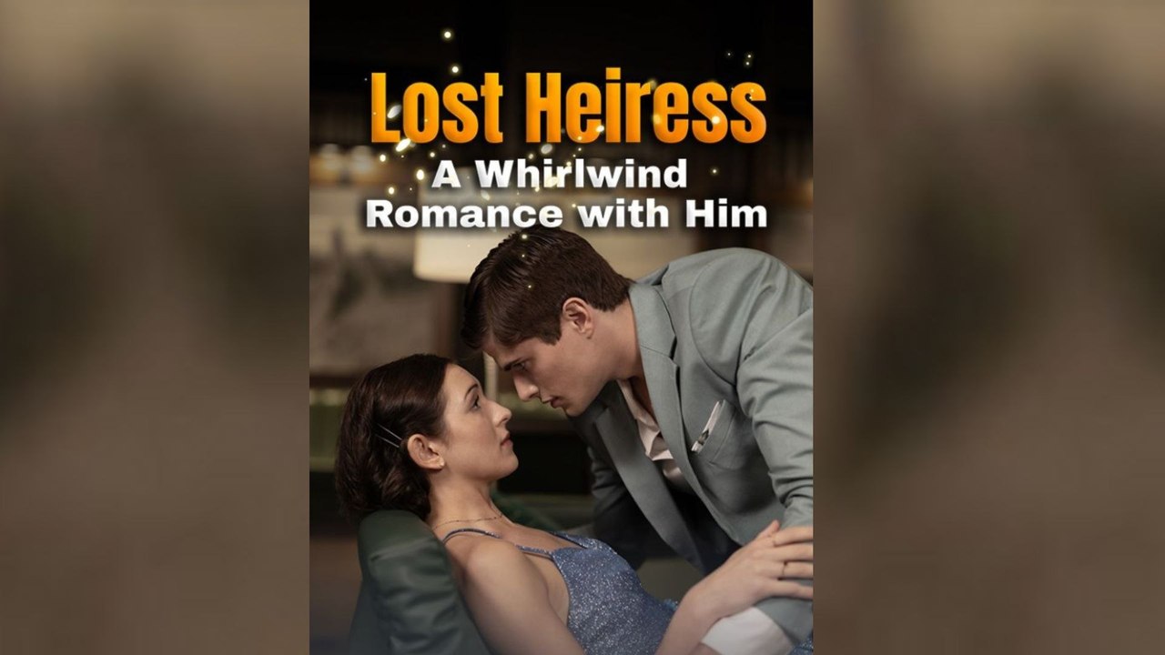 Lost Heiress A Whirlwind Romance with Him 2025 [ SHORT DRAMA | FULL ]