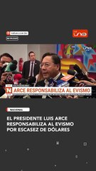 EL PRESIDENTE LUIS ARCE RESPONSABILIZA AL EVISMO POR ESCASEZ DE DÓLARES