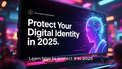 Protecting Your Digital Identity in 2025