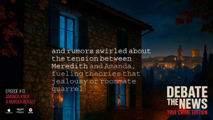 Amanda Knox: A Murder in Italy | Debate The News: True Crime Podcast | Episode #13