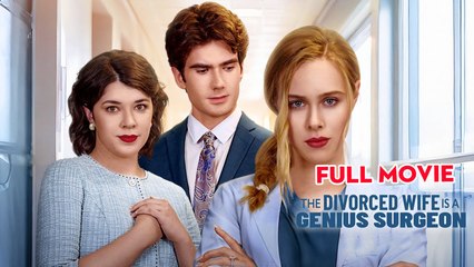 The Divorced Wife Is A Genius Surgeon - Full HD Movie [English Sub] | Watch Till The End