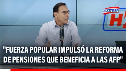 Fuerza Popular impulsó la reforma de pensiones que "está hecha a medida y beneficio de las AFP", señala Martín Vizcarra
