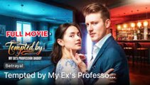 Tempted By My Ex's Professor Daddy - FULL MOVIES ENGLISH SUB