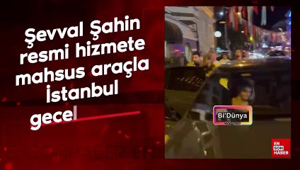 Şevval Şahin resmi hizmete mahsus araçla İstanbul gecelerinde