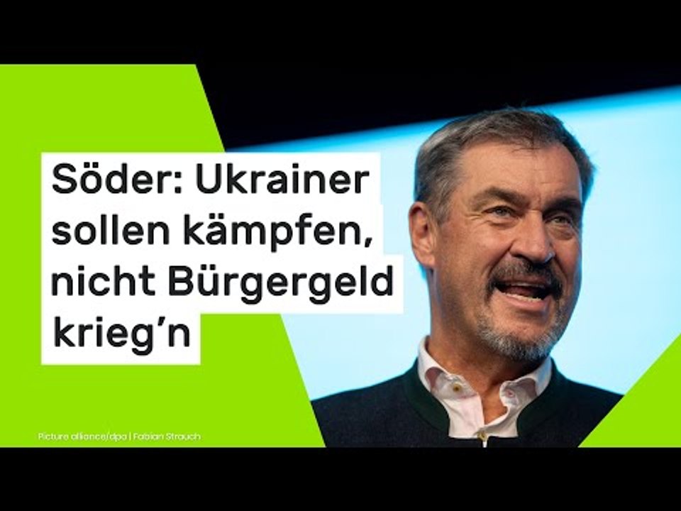 Söder: Ukrainer sollen kämpfen, nicht Bürgergeld krieg’n
