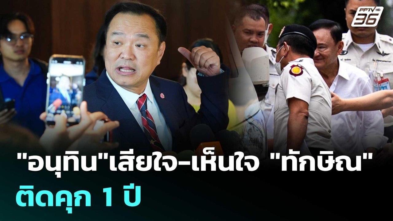 "อนุทิน"เสียใจ-เห็นใจ "ทักษิณ" ติดคุก 1 ปี | เข...
