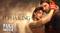 [Hot Drama] My Cold Blooded Alpha King | Full Movie (2025)