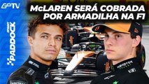 McLAREN CRIA ARMADILHA PARA SI QUE SERÁ COBRADA NA F1. E VERSTAPPEN RI | Paddock Sprint
