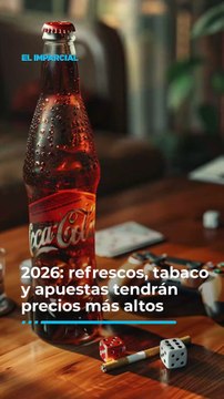 2026: refrescos, tabaco y apuestas tendrán precios más altos