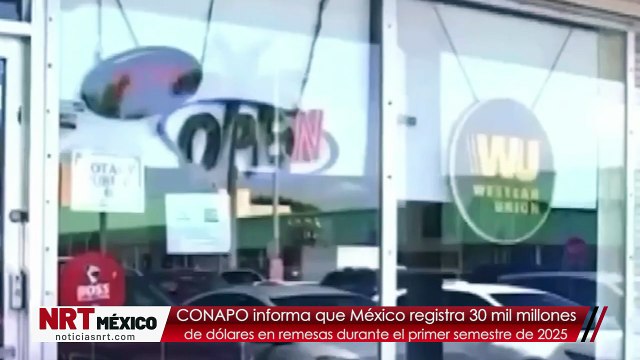 México registra 30 mil millones de dólares en remesas durante el primer semestre de 2025