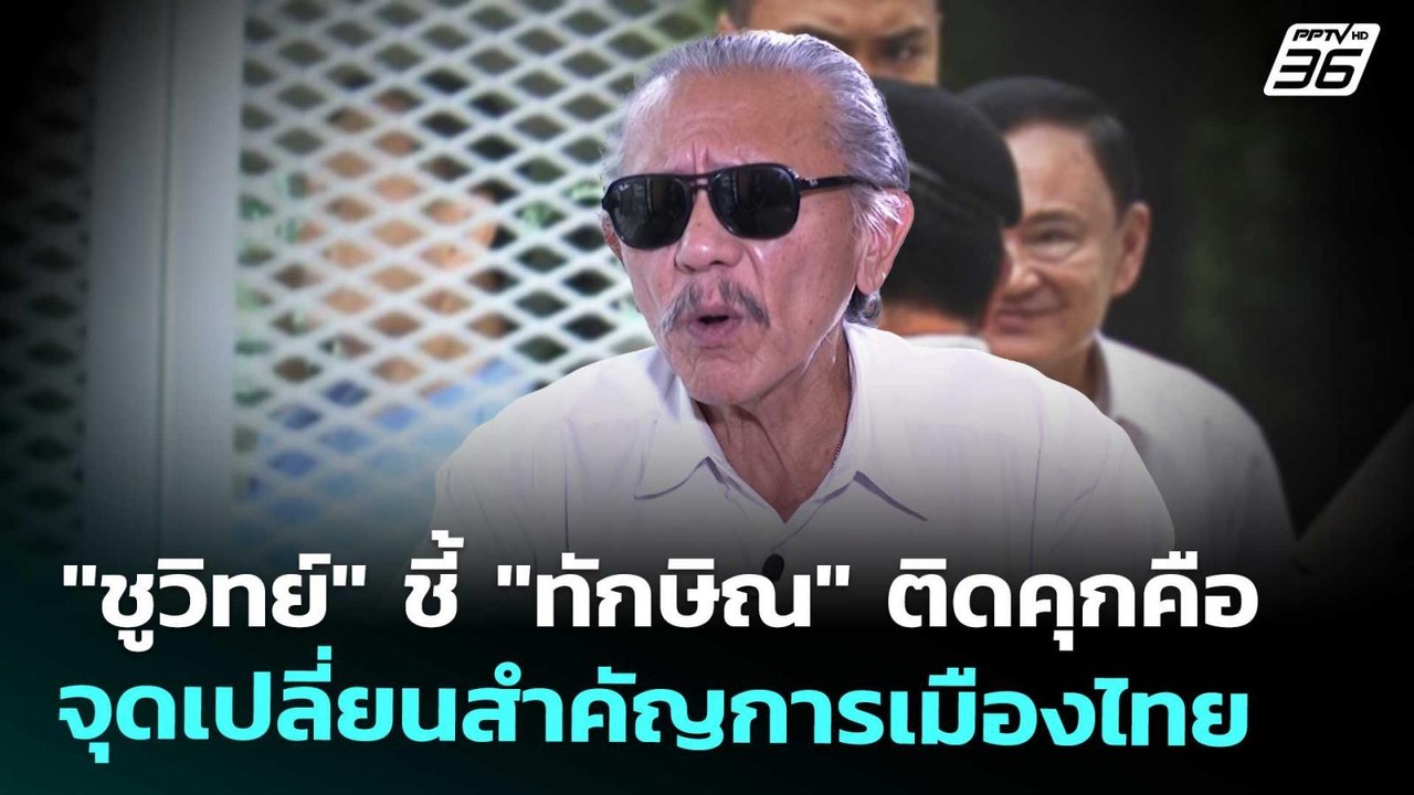 "ชูวิทย์" ชี้ "ทักษิณ" ติดคุกคือจุดเปลี่ยนสำคัญ...