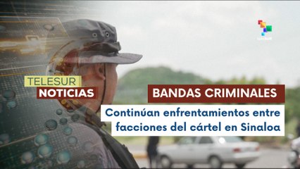 Continúan los enfrentamientos entre bandas criminales en las calles del estado de Sinaloa