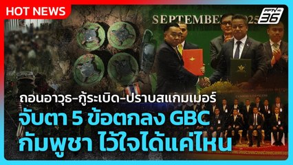 Highlight | ถอนอาวุธ-กู้ระเบิด-ปราบสแกมเมอร์ จับตา 5 ข้อตกลง GBC กัมพูชา ไว้ใจได้แค่ไหน| PPTV News |