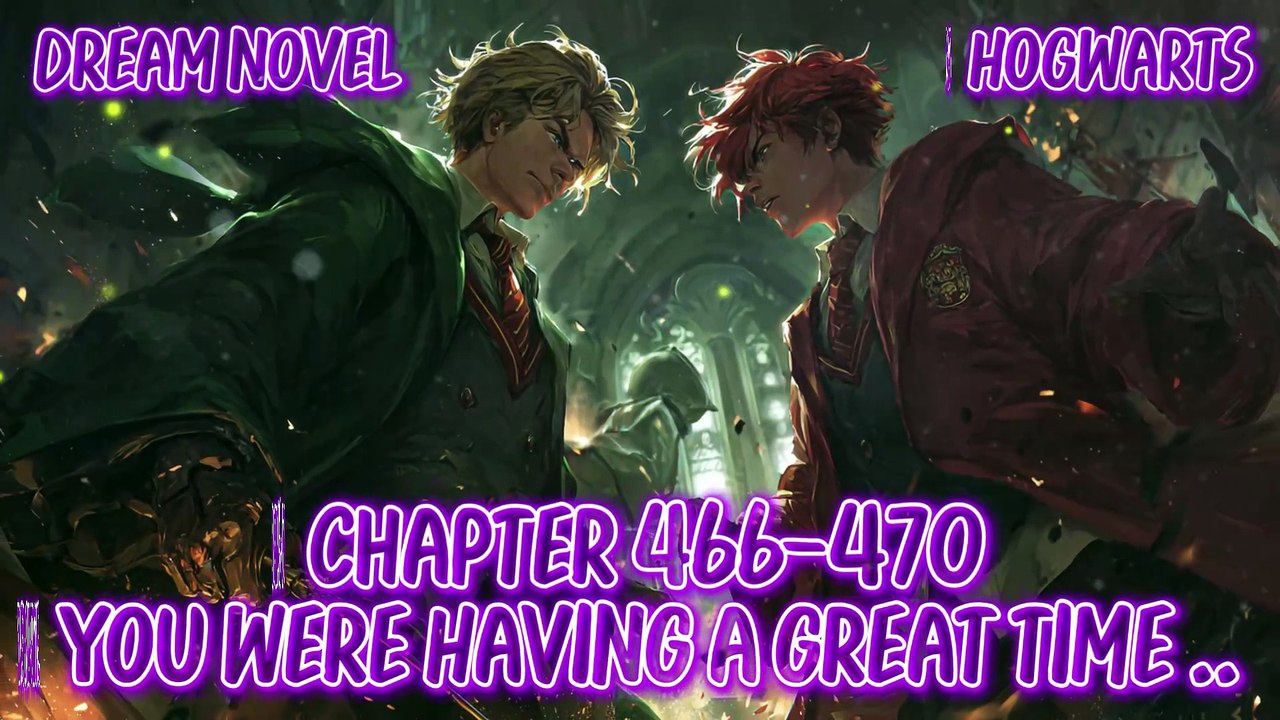 Hogwarts 466-470 You Were Having a Great Time Just Now