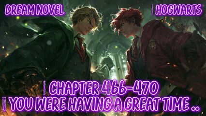Hogwarts 466-470 You Were Having a Great Time Just Now