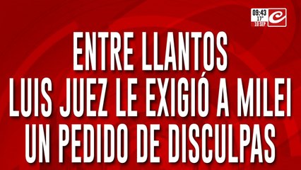 Entre lágrimas, Luis Juez le exigió un pedido de disculpas a Javier Milei