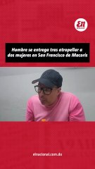 Hombre se entrega tras atropellar a dos mujeres en San Francisco de Macoris