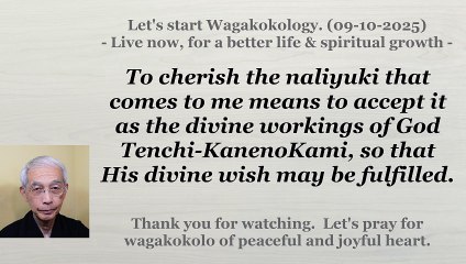 To cherish the naliyuki that comes to me means to accept it as the divine workings....09-10-2025