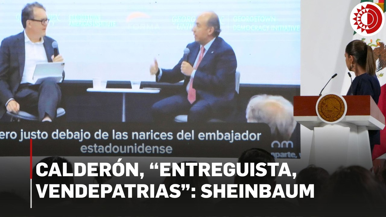 Además de “espurio”, Calderón es “entreguista, vendepatrias”: Sheinbaum