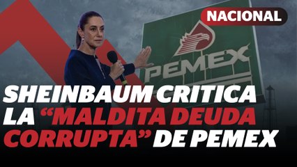 Se sigue pagando la "maldita deuda corrupta" de Calderón y Peña en Pemex: Sheinbaum | Reporte Indigo
