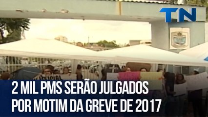 2 mil PMs serão julgados por motim da greve de 2017