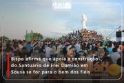 Bispo afirma que apoia a construção do Santuário de Frei Damião em Sousa se for para o bem dos fiéis