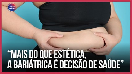 “Mais do que estética, a bariátrica é decisão de saúde”