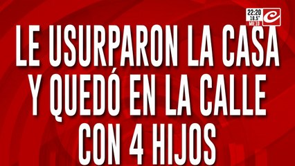 Le usurparon la casa y quedo en la calle con 4 chicos