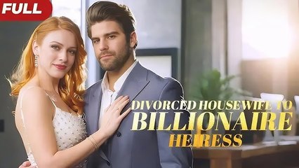 Divorced Housewife To Billionaire Heiress - Full Movie
