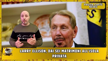 Larry Ellison, dai sei matrimoni all’isola privata