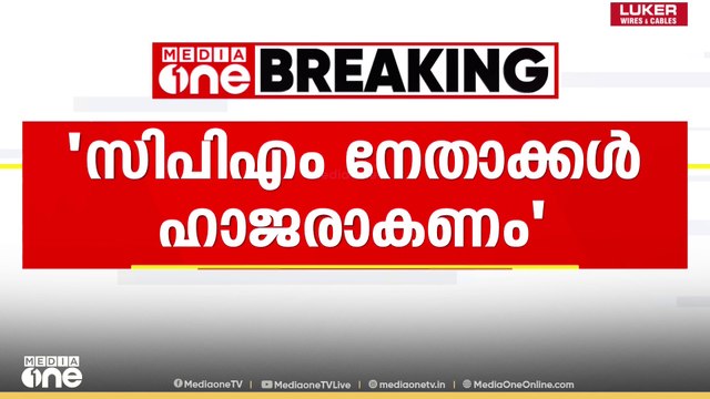 കണ്ണൂരിലെ റോഡ് തടഞ്ഞുള്ള സമരം; CPM നേതാക്കൾ നേരിട്ട് ഹാജരാകണം ...