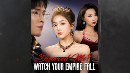 Divorced Me Watch Your Empire Fall