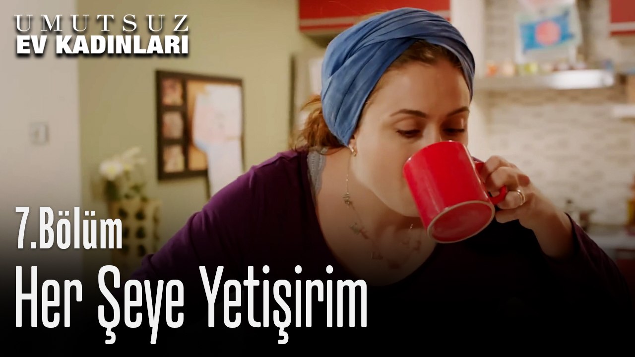 Her Şeye Yetişirim - Umutsuz Ev Kadınları 7. Bölüm