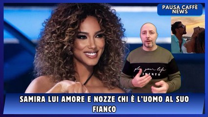Samira Lui amore e nozze chi è l’uomo al suo fianco