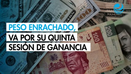 Peso enrachado, va por su quinta sesión de apreciación: ¿A cuánto cotiza?