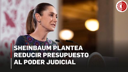 Plantea Sheinbaum que se reduzca presupuesto al Poder Judicial para 2026