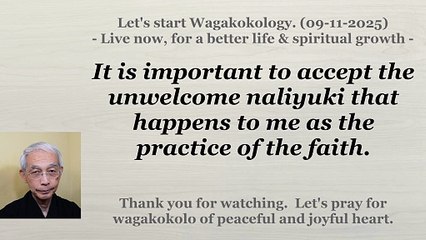 To accept the unwelcome naliyuki that happens to me as the practice of the faith. 09-11-2025