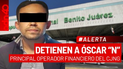 🚨¡Última Hora! Detienen a Óscar "N", principal operador financiero del CJNG