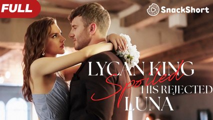 Lycan King Spoils His Rejected Luna - SnackShort