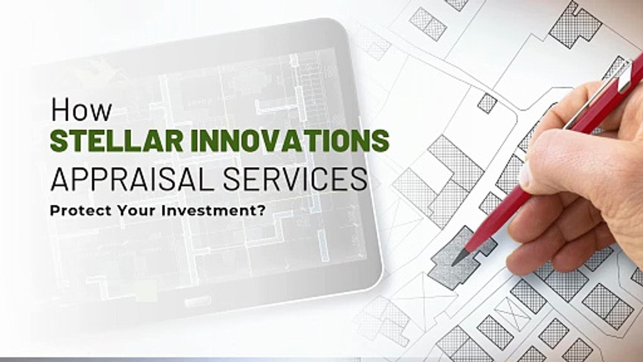 How Stellar Innovations Appraisal Services Protect Your Investment?