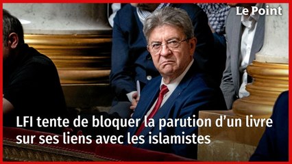 LFI tente de bloquer la parution d’un livre sur ses liens avec les islamistes